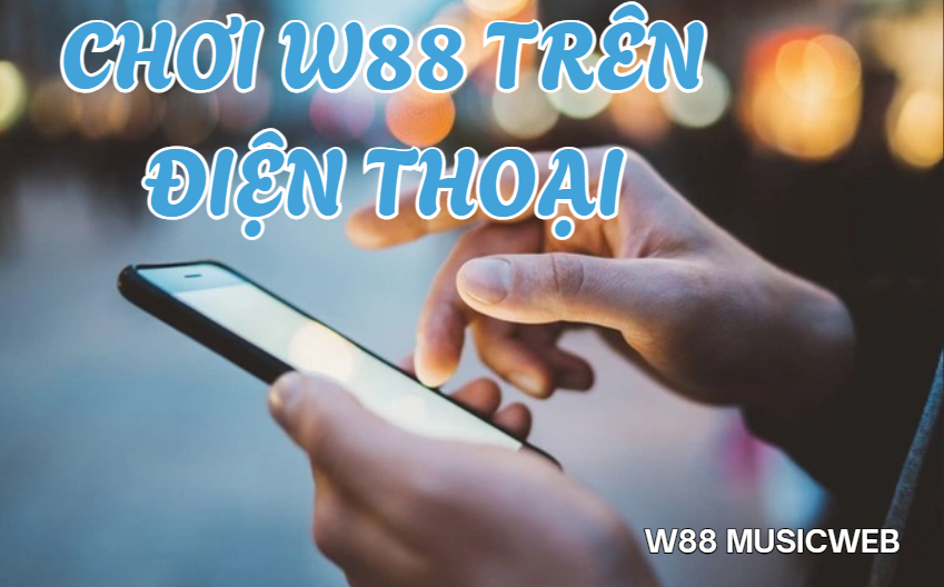 Chơi w88 trên điện thoại