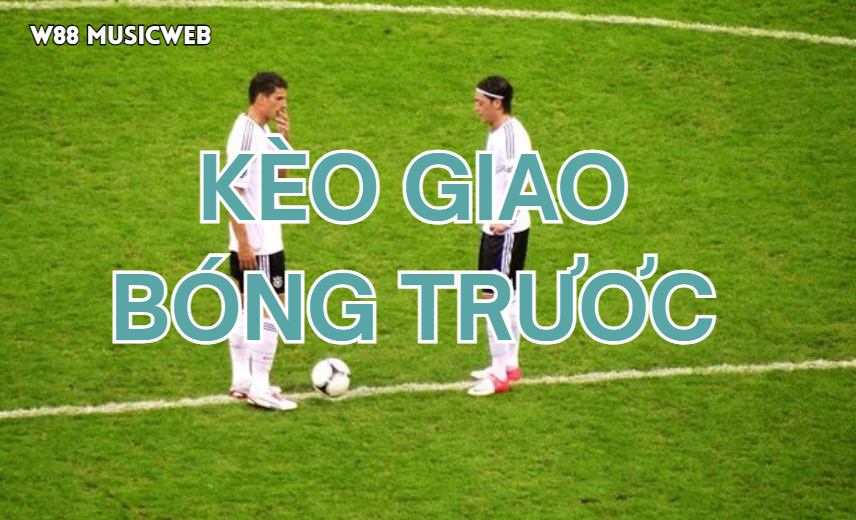 Kèo giao bóng trước Kèo giao bóng trước